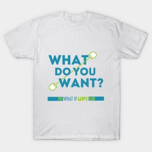 What Do You Want T-Shirt